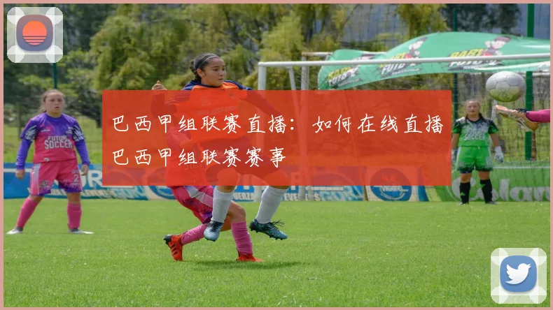 巴西甲组联赛直播：如何在线直播巴西甲组联赛赛事